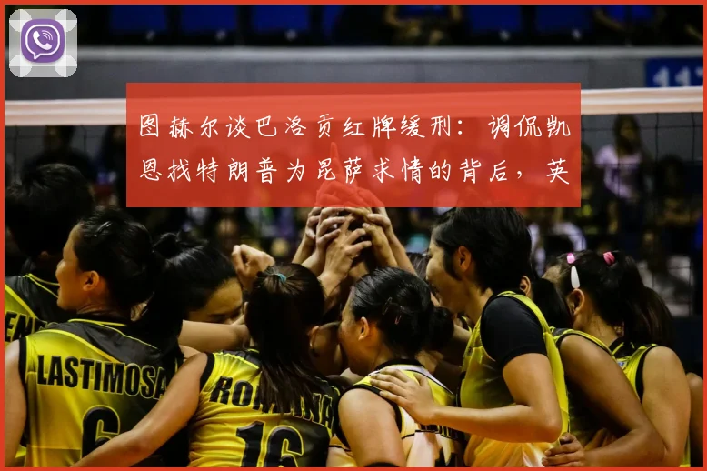 图赫尔谈巴洛贡红牌缓刑：调侃凯恩找特朗普为昆萨求情的背后，英超裁判尺度争议全解析