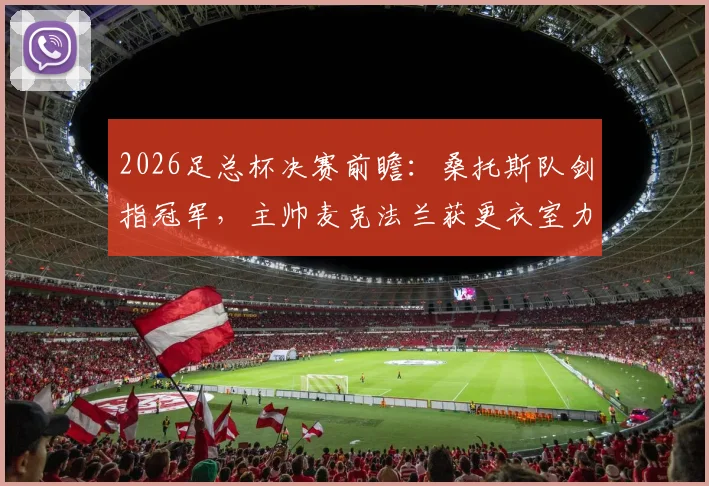 2026足总杯决赛前瞻：桑托斯队剑指冠军，主帅麦克法兰获更衣室力挺，决赛战术解析与阵容预测