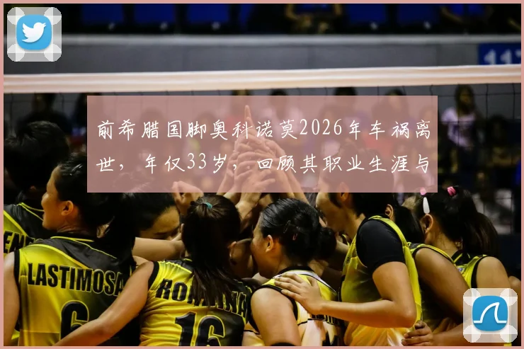 前希腊国脚奥科诺莫2026年车祸离世，年仅33岁，回顾其职业生涯与事故警示