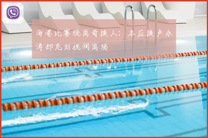 海港比赛现离奇换人:本应换卢永涛却见刘祝润离场
